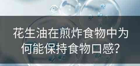 花生油在煎炸食物中为何能保持食物口感？